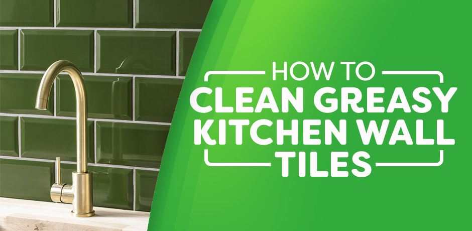 how to clean greasy kitchen wall tiles