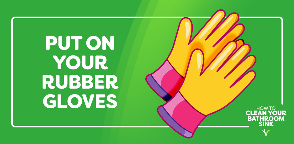 putting on your rubber gloves