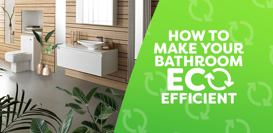 Make Your Bathroom Eco Efficient