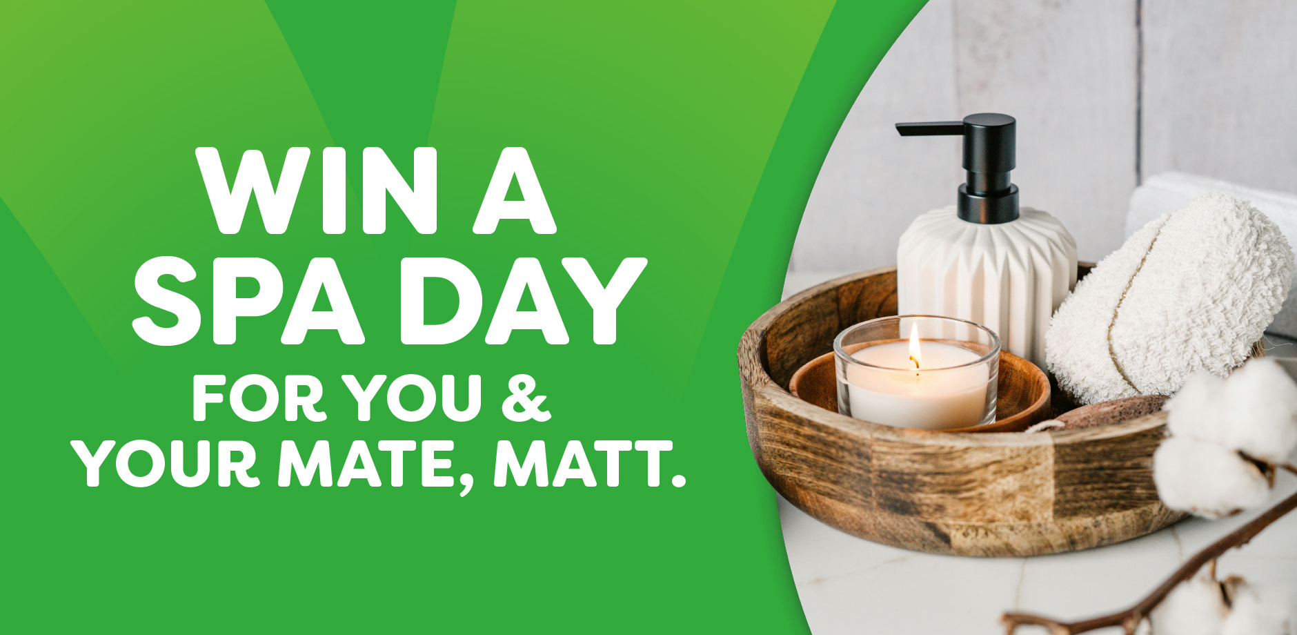 Win a Spa Day for You and Your Mate, Matt