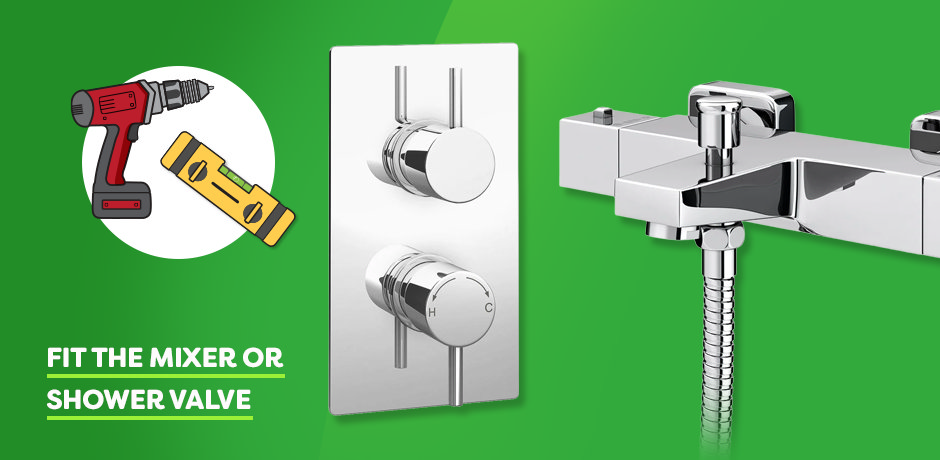 Step 6: Fit the mixer or shower valve securely above the bath